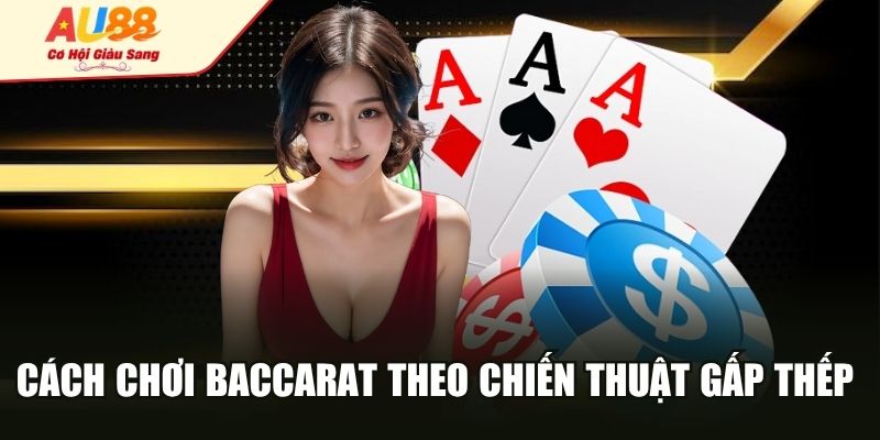 Cách chơi baccarat theo chiến thuật gấp thếp 